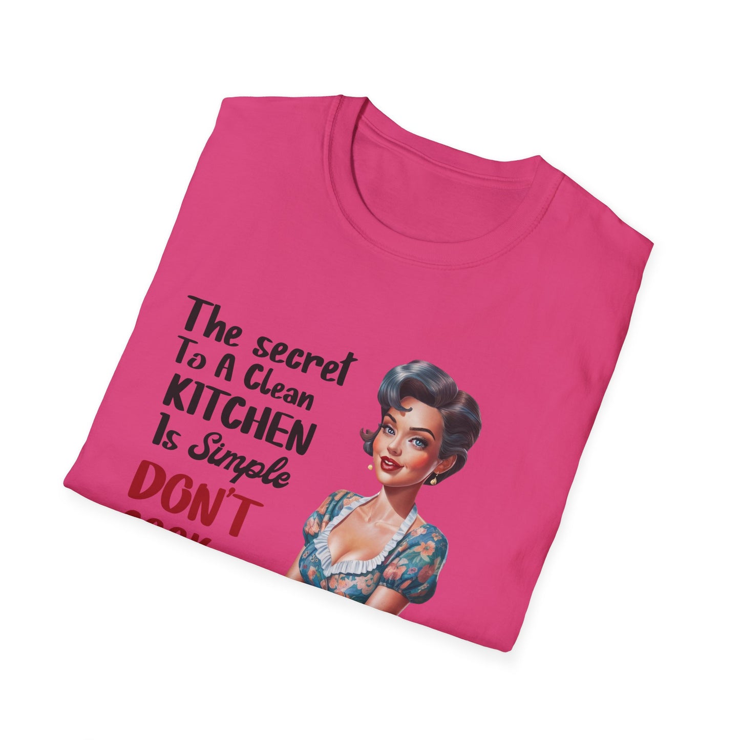 "The Secret To A Clean Kitchen Is Simple, Don’t Cook Ever!" -Funny Kitchen Quote Unisex T-Shirt -