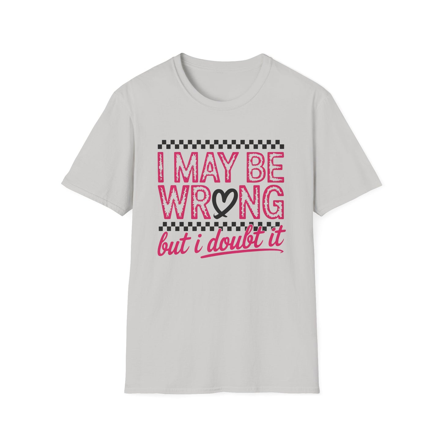 I may be wrong, but I doubt it - Sarcastic Graphic Tee, Funny Quote, Gift for Friends, Casual Wear, Humor Apparel, Everyday Tee