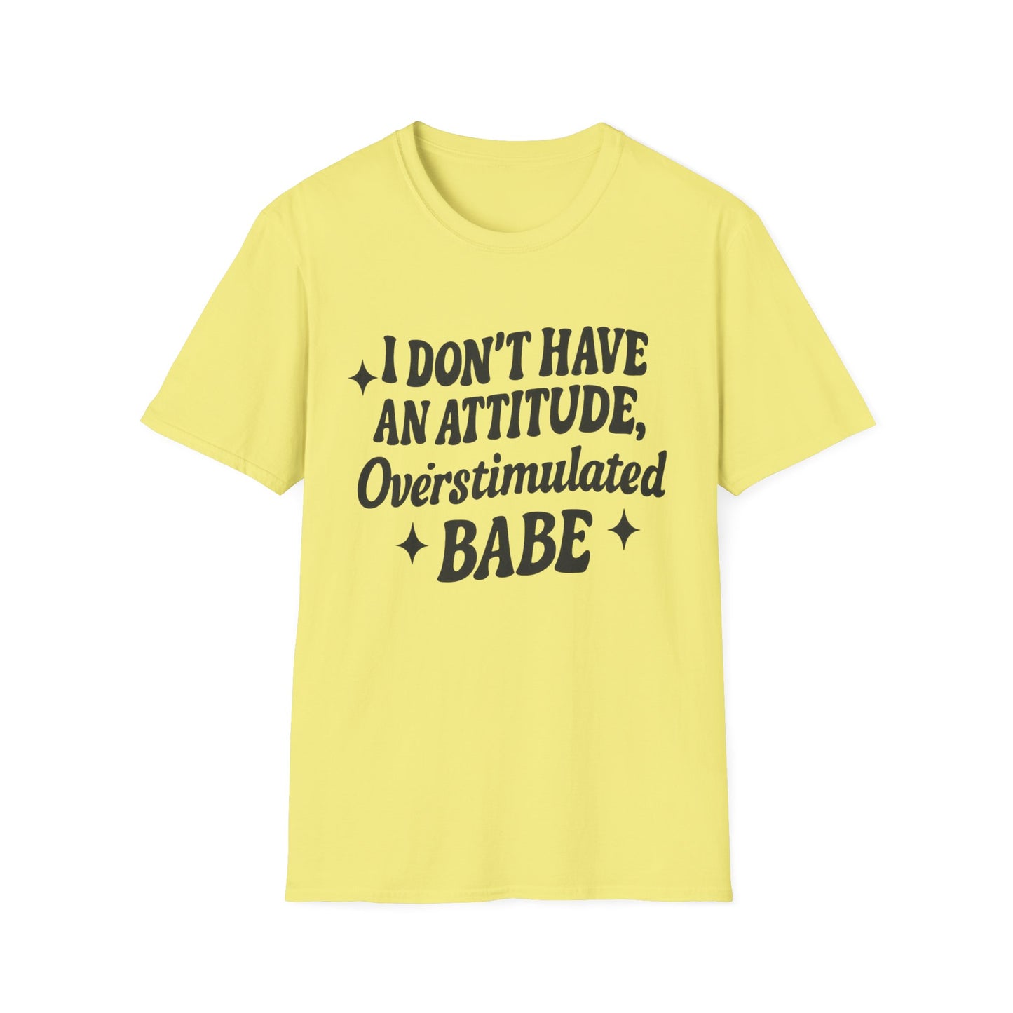 I Don't Have an Attitude, Overstimulated Babe - Sarcastic Tee