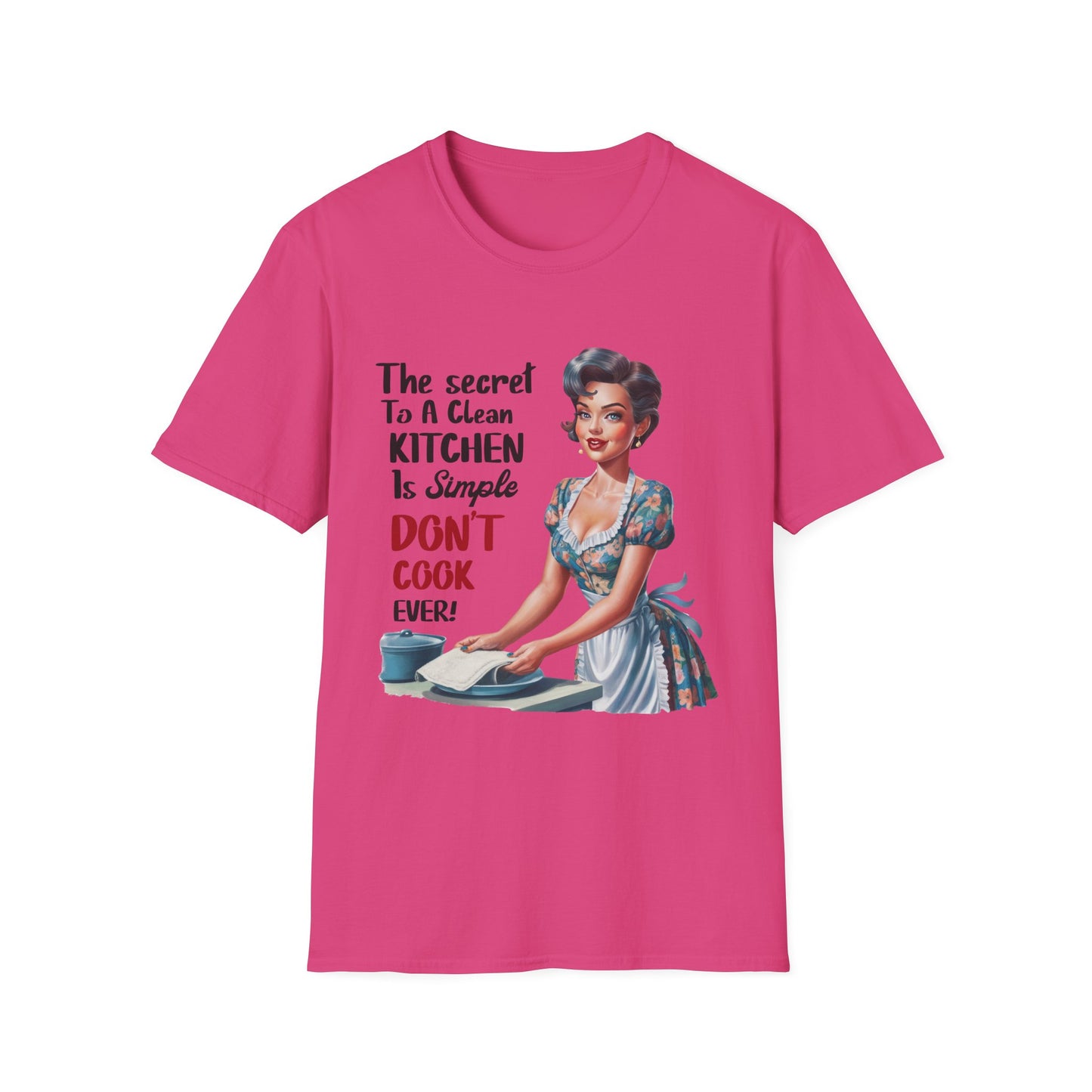 "The Secret To A Clean Kitchen Is Simple, Don’t Cook Ever!" -Funny Kitchen Quote Unisex T-Shirt -