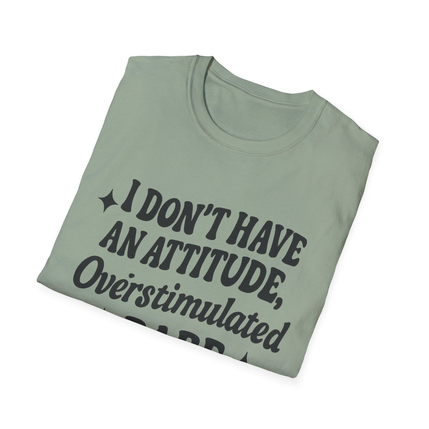 I Don't Have an Attitude, Overstimulated Babe - Sarcastic Tee