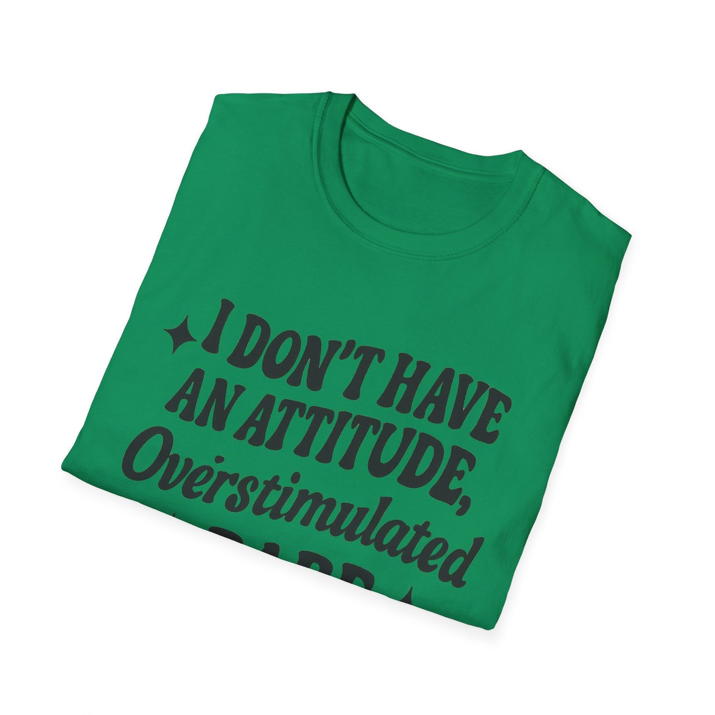 I Don't Have an Attitude, Overstimulated Babe - Sarcastic Tee