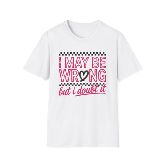 I may be wrong, but I doubt it - Sarcastic Graphic Tee, Funny Quote, Gift for Friends, Casual Wear, Humor Apparel, Everyday Tee