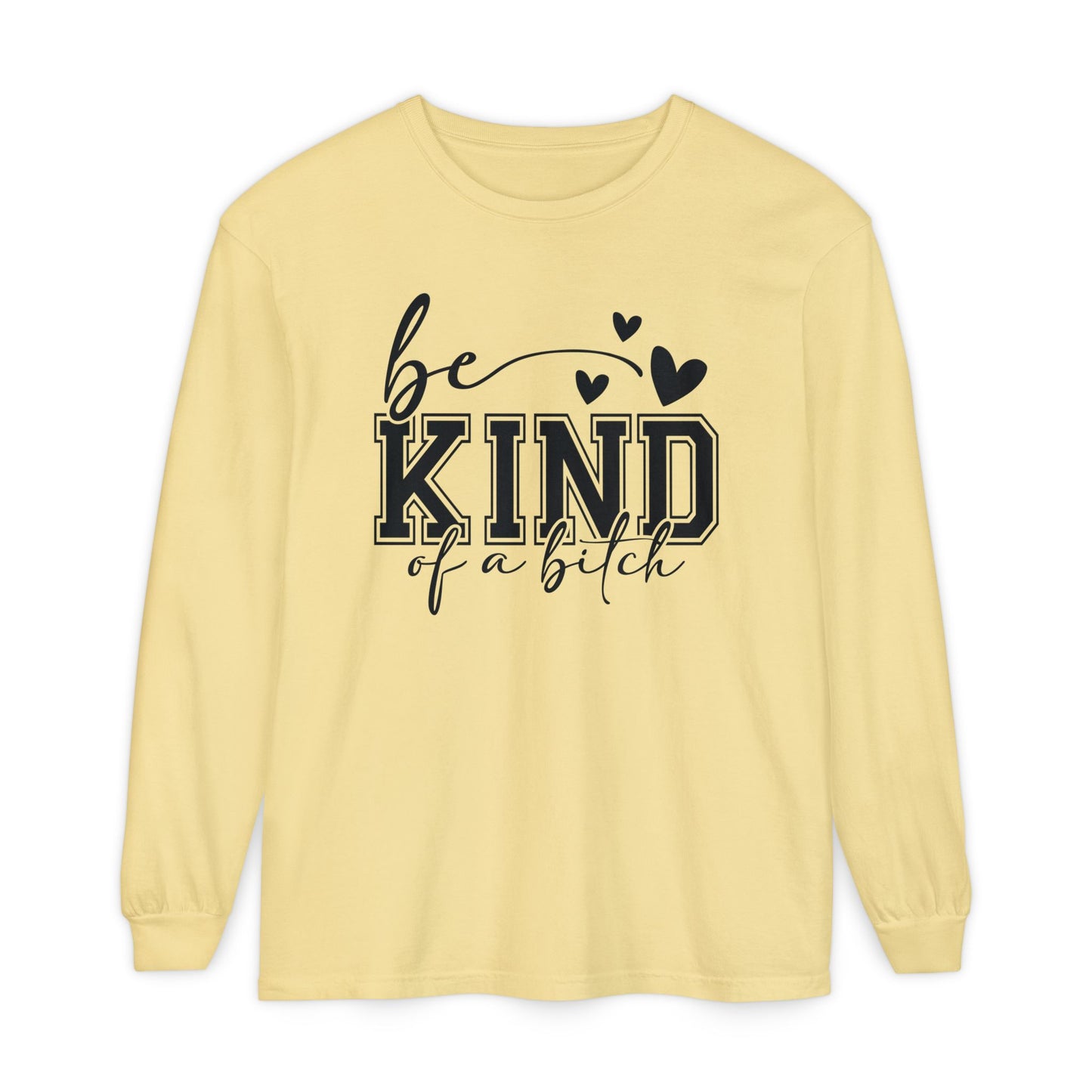 Be Kind of a Bitch - Inspirational Shirt, Casual Style, Gift for Friends, Kindness Reminder, Everyday Wear - Long sleeve crewneck tee