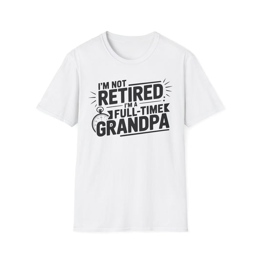 Funny Grandpa T-Shirt - I'm Not Retired, Full-Time Grandpa Gift, Unisex Tee for Family Occasions, Perfect for Father's Day