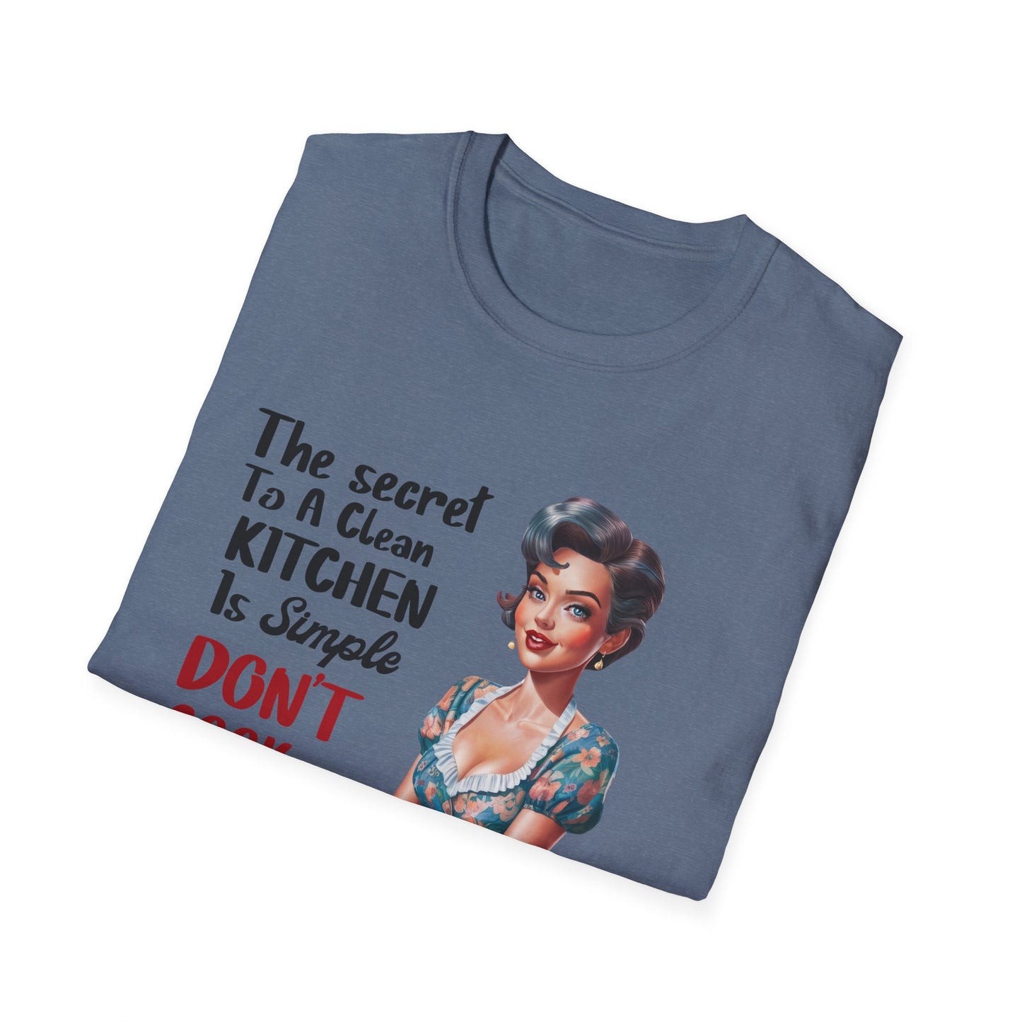 "The Secret To A Clean Kitchen Is Simple, Don’t Cook Ever!" -Funny Kitchen Quote Unisex T-Shirt -