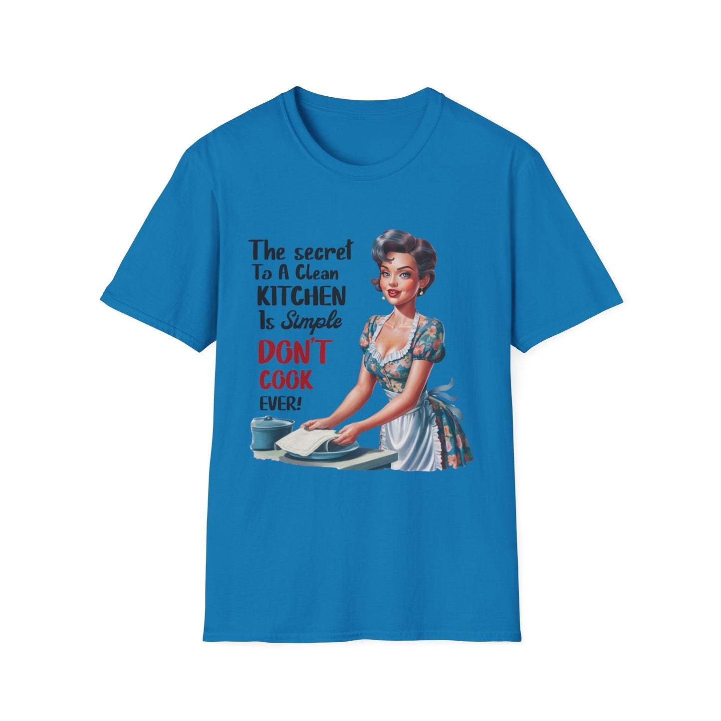 "The Secret To A Clean Kitchen Is Simple, Don’t Cook Ever!" -Funny Kitchen Quote Unisex T-Shirt -