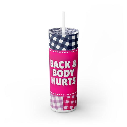 Fun Skinny Tumbler - "Back & Body Hurts" - Perfect for Nurses, Teachers, Gift Ideas, Travel Mug, Inspirational Drinkware