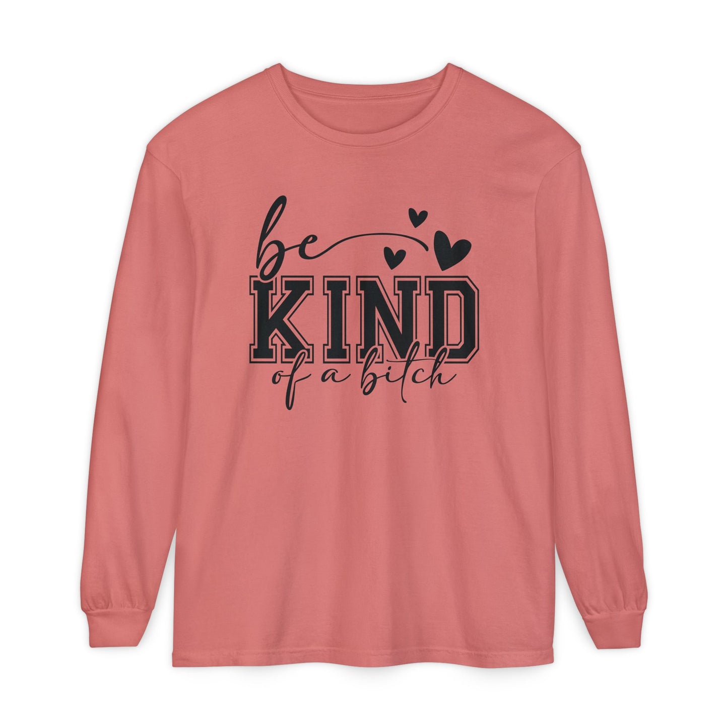 Be Kind of a Bitch - Inspirational Shirt, Casual Style, Gift for Friends, Kindness Reminder, Everyday Wear - Long sleeve crewneck tee