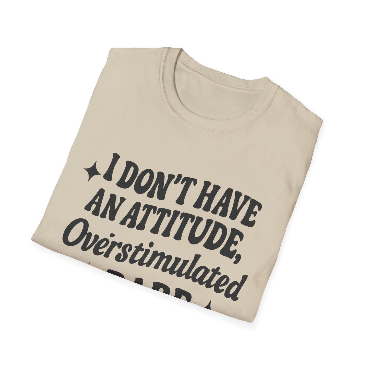 I Don't Have an Attitude, Overstimulated Babe - Sarcastic Tee