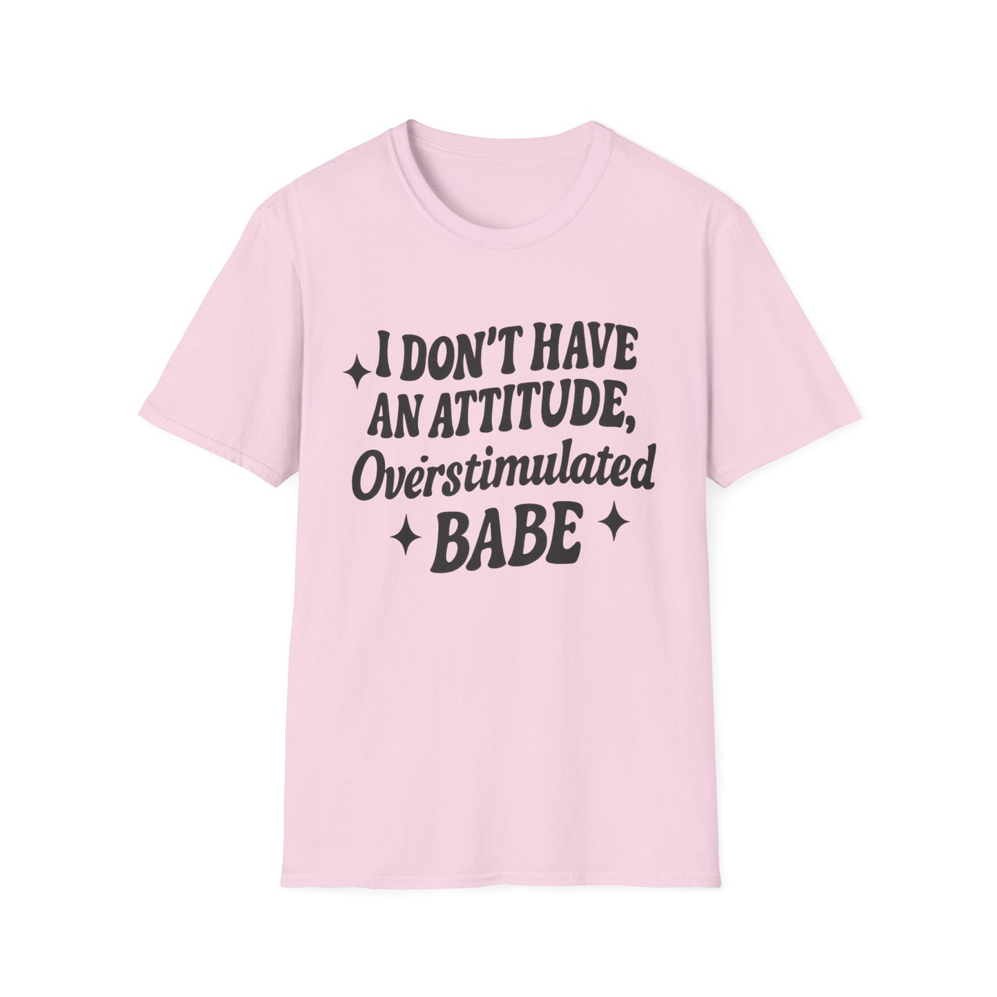 I Don't Have an Attitude, Overstimulated Babe - Sarcastic Tee