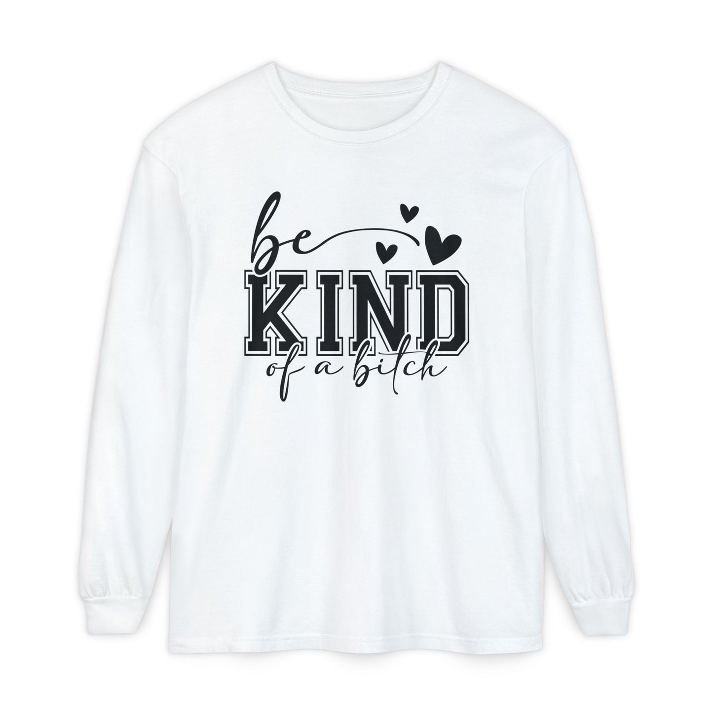 Be Kind of a Bitch - Inspirational Shirt, Casual Style, Gift for Friends, Kindness Reminder, Everyday Wear - Long sleeve crewneck tee