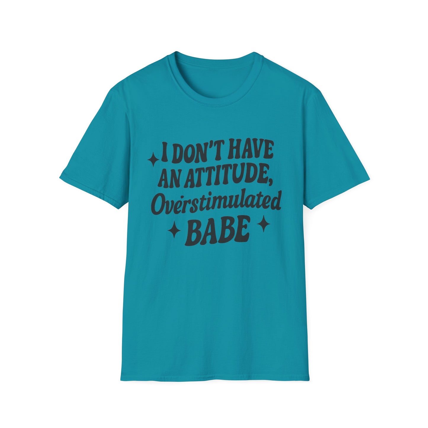 I Don't Have an Attitude, Overstimulated Babe - Sarcastic Tee