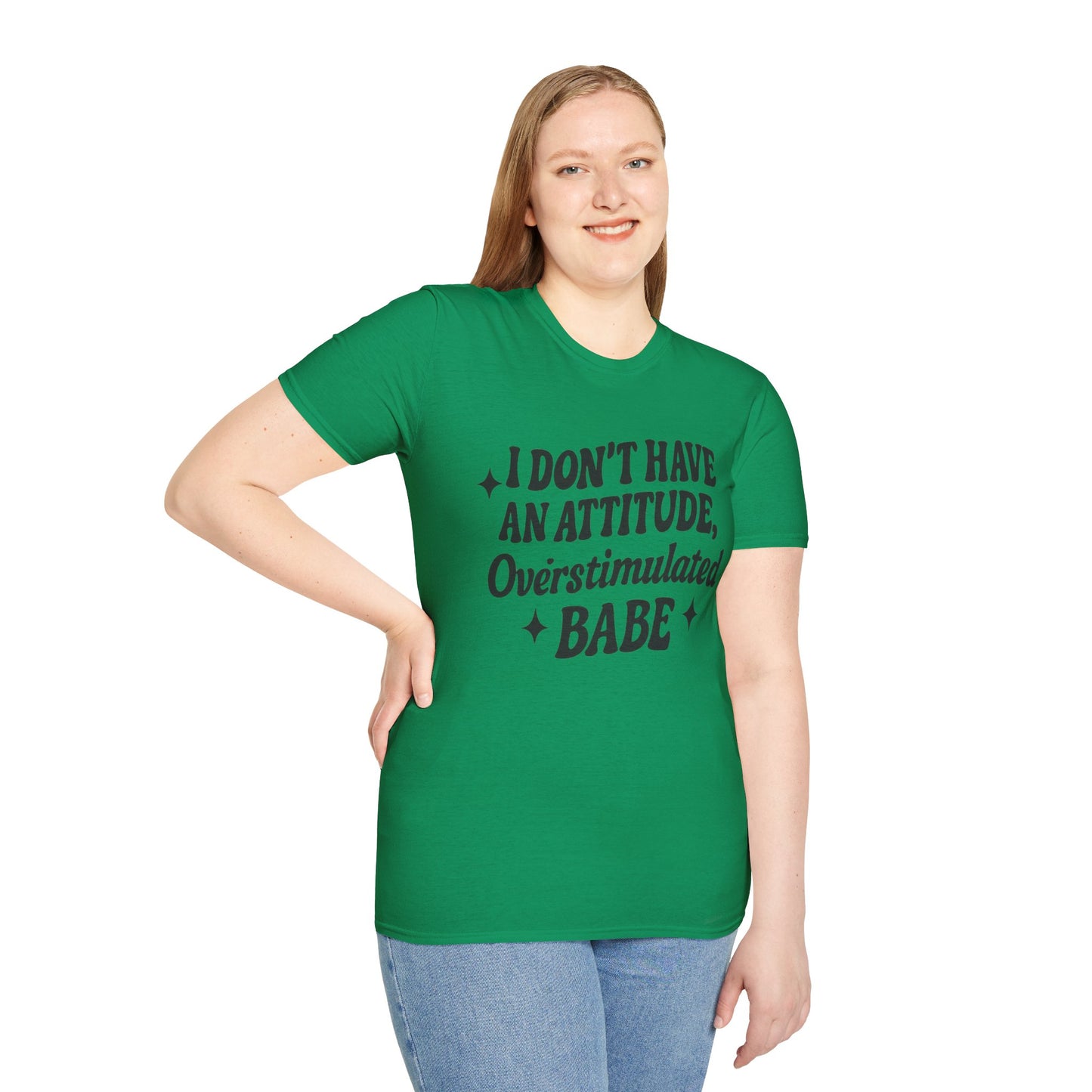 I Don't Have an Attitude, Overstimulated Babe - Sarcastic Tee