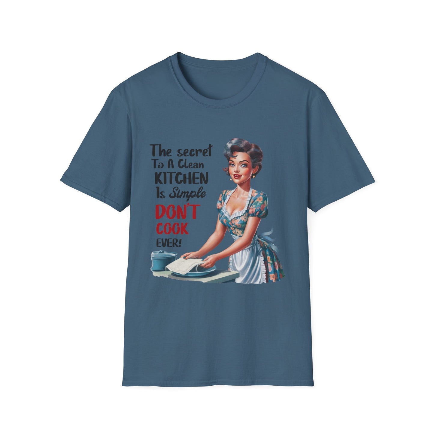"The Secret To A Clean Kitchen Is Simple, Don’t Cook Ever!" -Funny Kitchen Quote Unisex T-Shirt -
