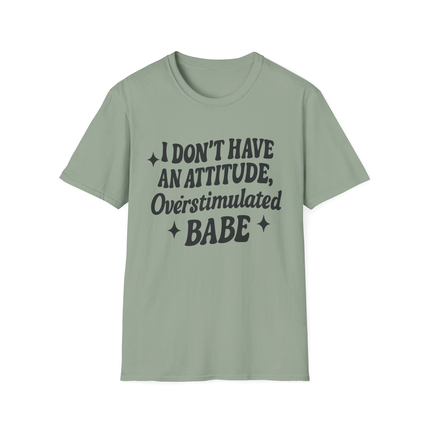 I Don't Have an Attitude, Overstimulated Babe - Sarcastic Tee