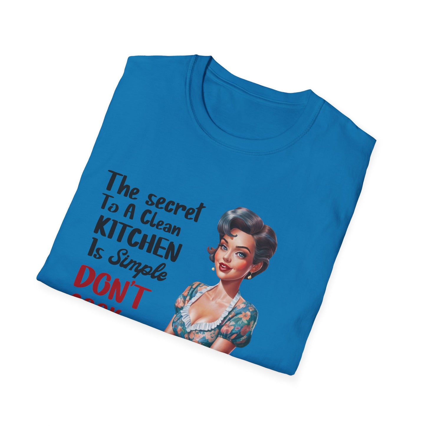 "The Secret To A Clean Kitchen Is Simple, Don’t Cook Ever!" -Funny Kitchen Quote Unisex T-Shirt -