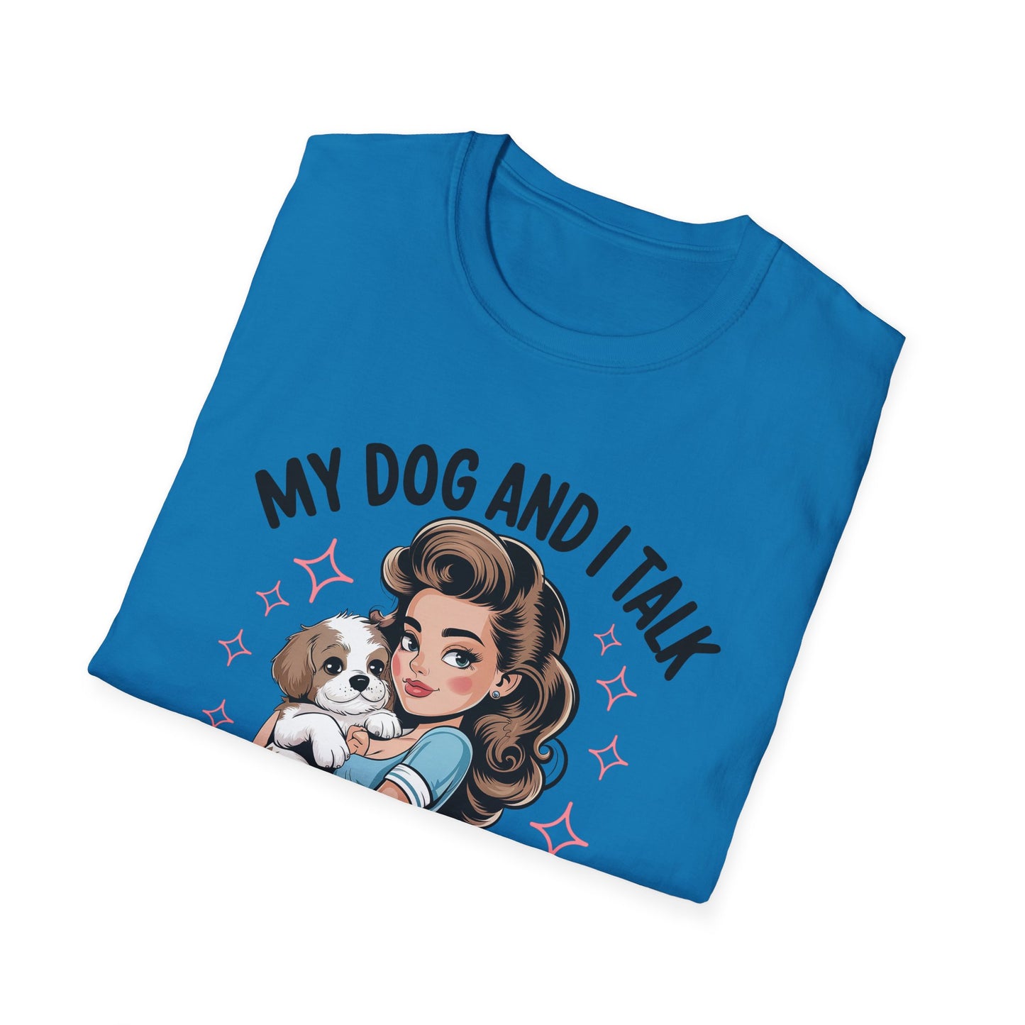 My Dog and I Talk T-Shirt, Cute Dog Lover Tee, Gift for Dog Moms, Pet Owner Apparel, Fun Everyday T-Shirt, Animal Lover Top