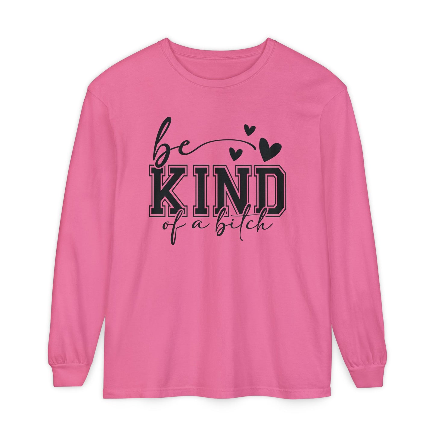 Be Kind of a Bitch - Inspirational Shirt, Casual Style, Gift for Friends, Kindness Reminder, Everyday Wear - Long sleeve crewneck tee