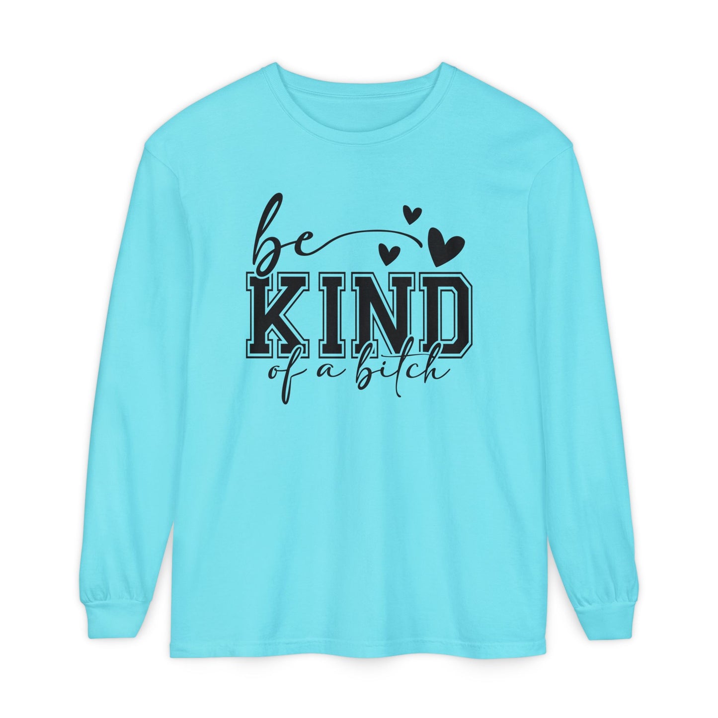 Be Kind of a Bitch - Inspirational Shirt, Casual Style, Gift for Friends, Kindness Reminder, Everyday Wear - Long sleeve crewneck tee