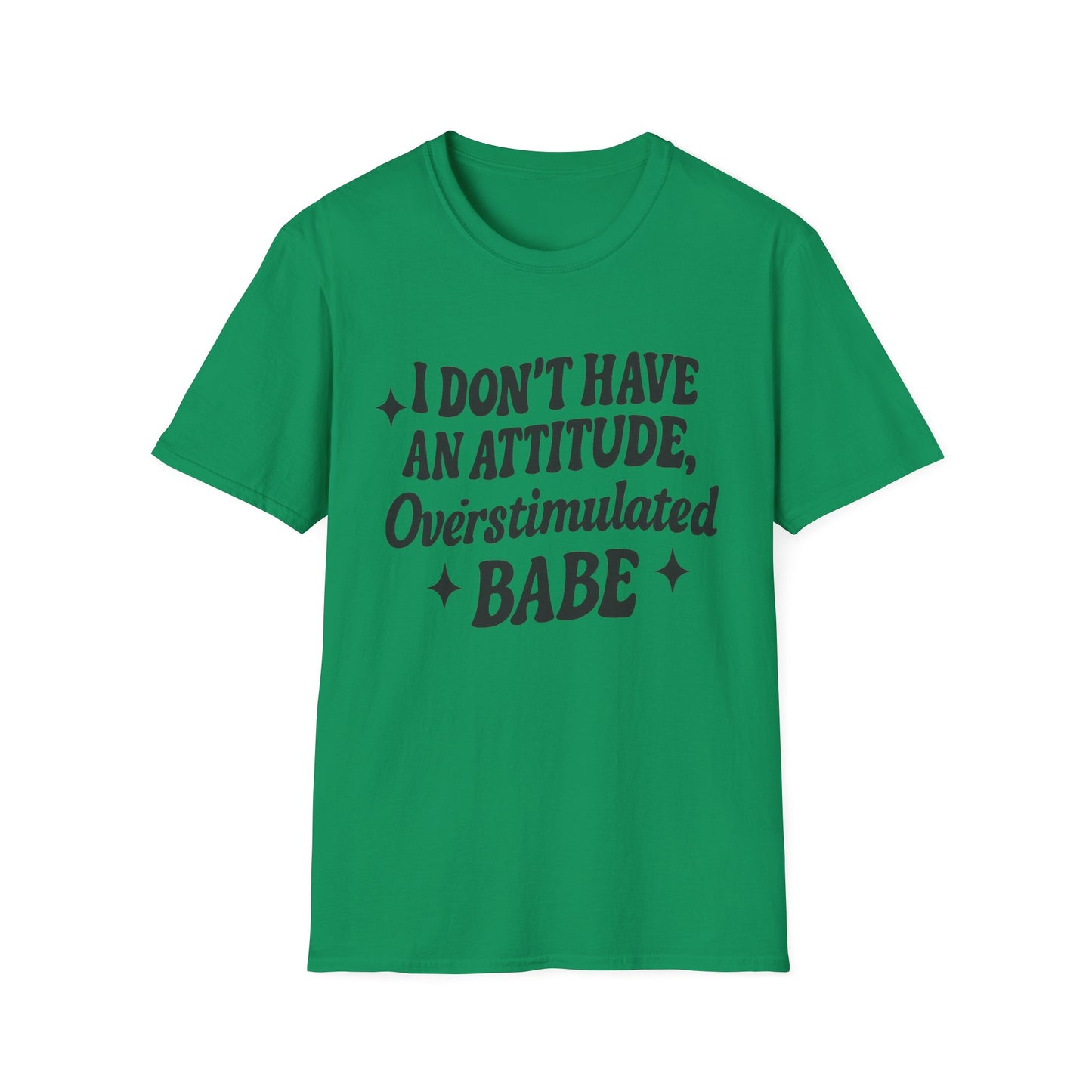 I Don't Have an Attitude, Overstimulated Babe - Sarcastic Tee