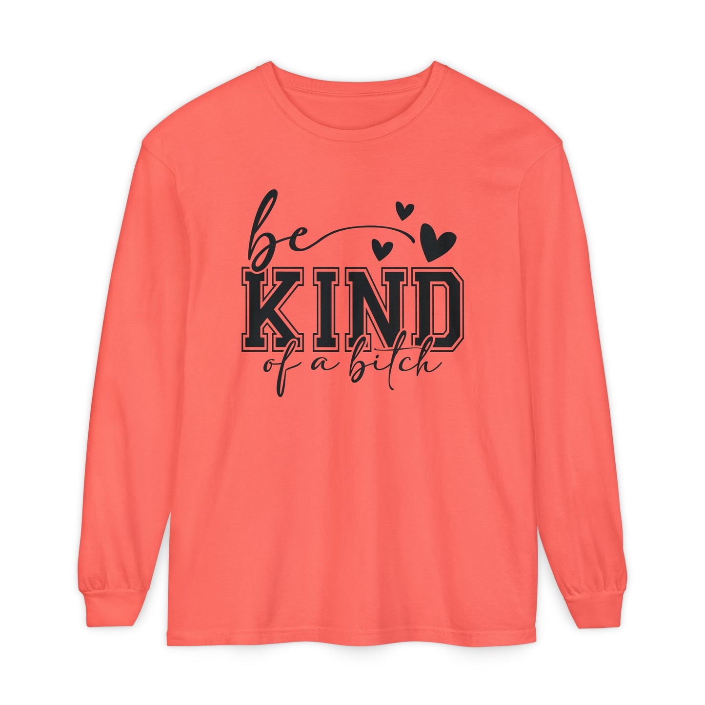 Be Kind of a Bitch - Inspirational Shirt, Casual Style, Gift for Friends, Kindness Reminder, Everyday Wear - Long sleeve crewneck tee