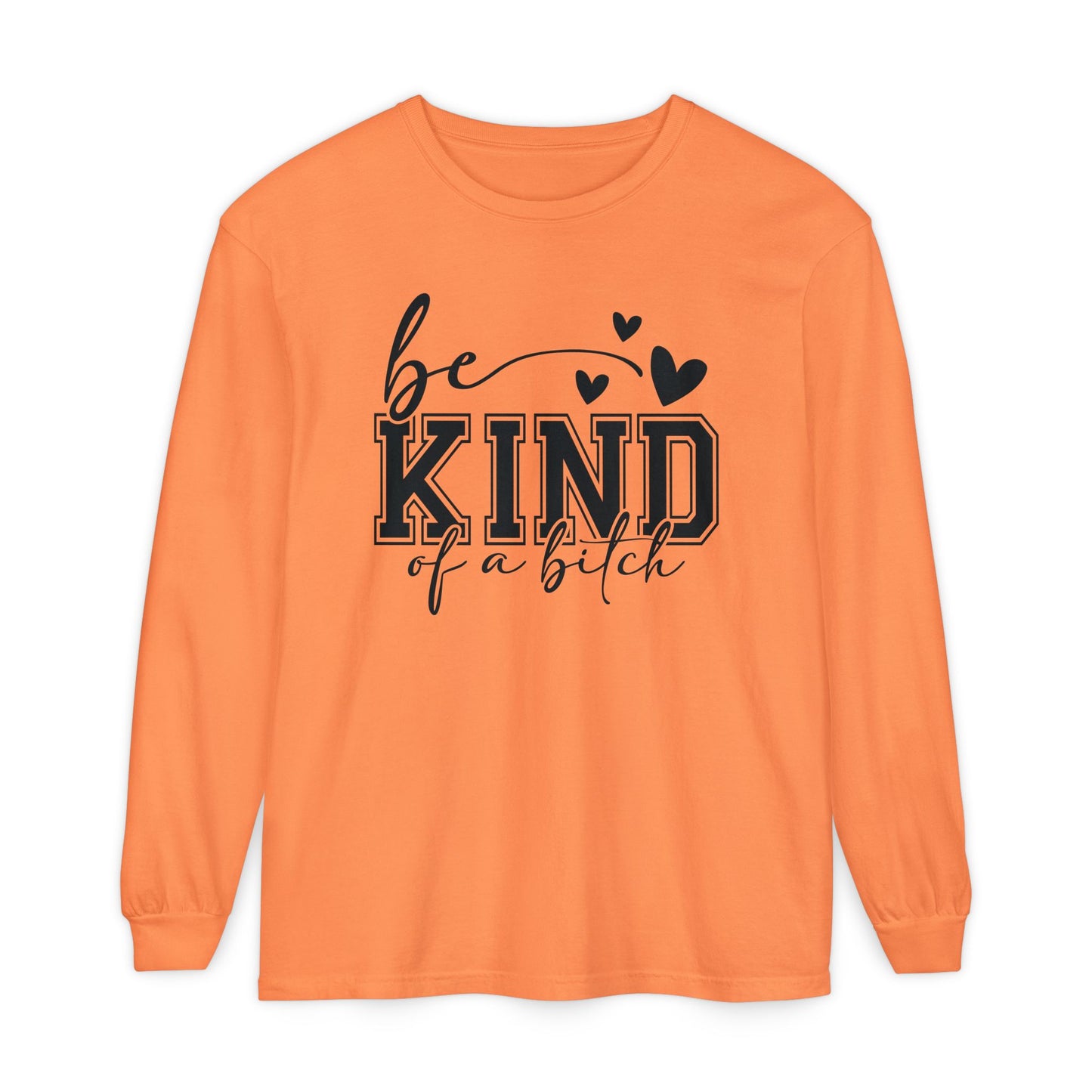 Be Kind of a Bitch - Inspirational Shirt, Casual Style, Gift for Friends, Kindness Reminder, Everyday Wear - Long sleeve crewneck tee