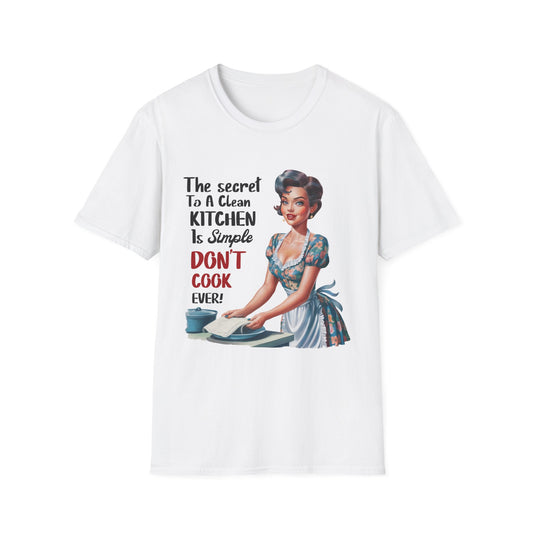 "The Secret To A Clean Kitchen Is Simple, Don’t Cook Ever!" -Funny Kitchen Quote Unisex T-Shirt -