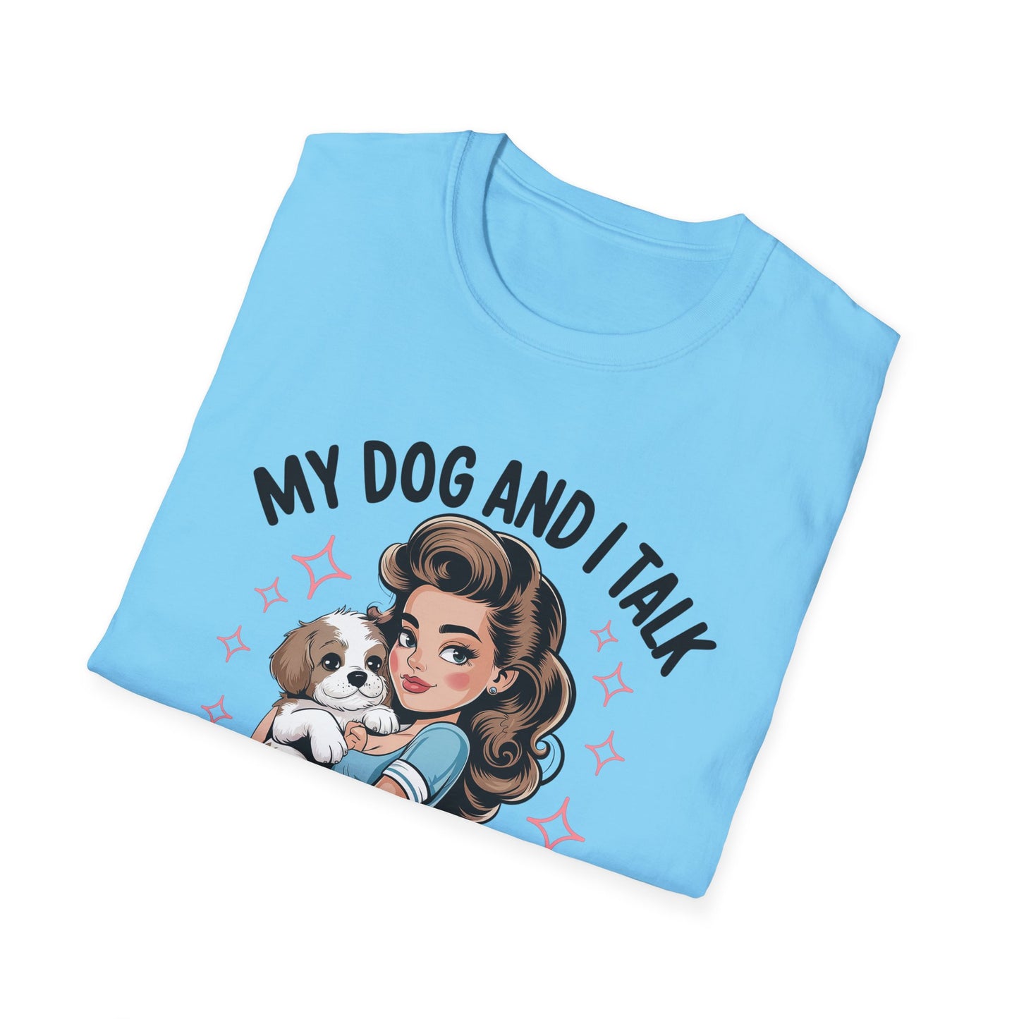 My Dog and I Talk T-Shirt, Cute Dog Lover Tee, Gift for Dog Moms, Pet Owner Apparel, Fun Everyday T-Shirt, Animal Lover Top