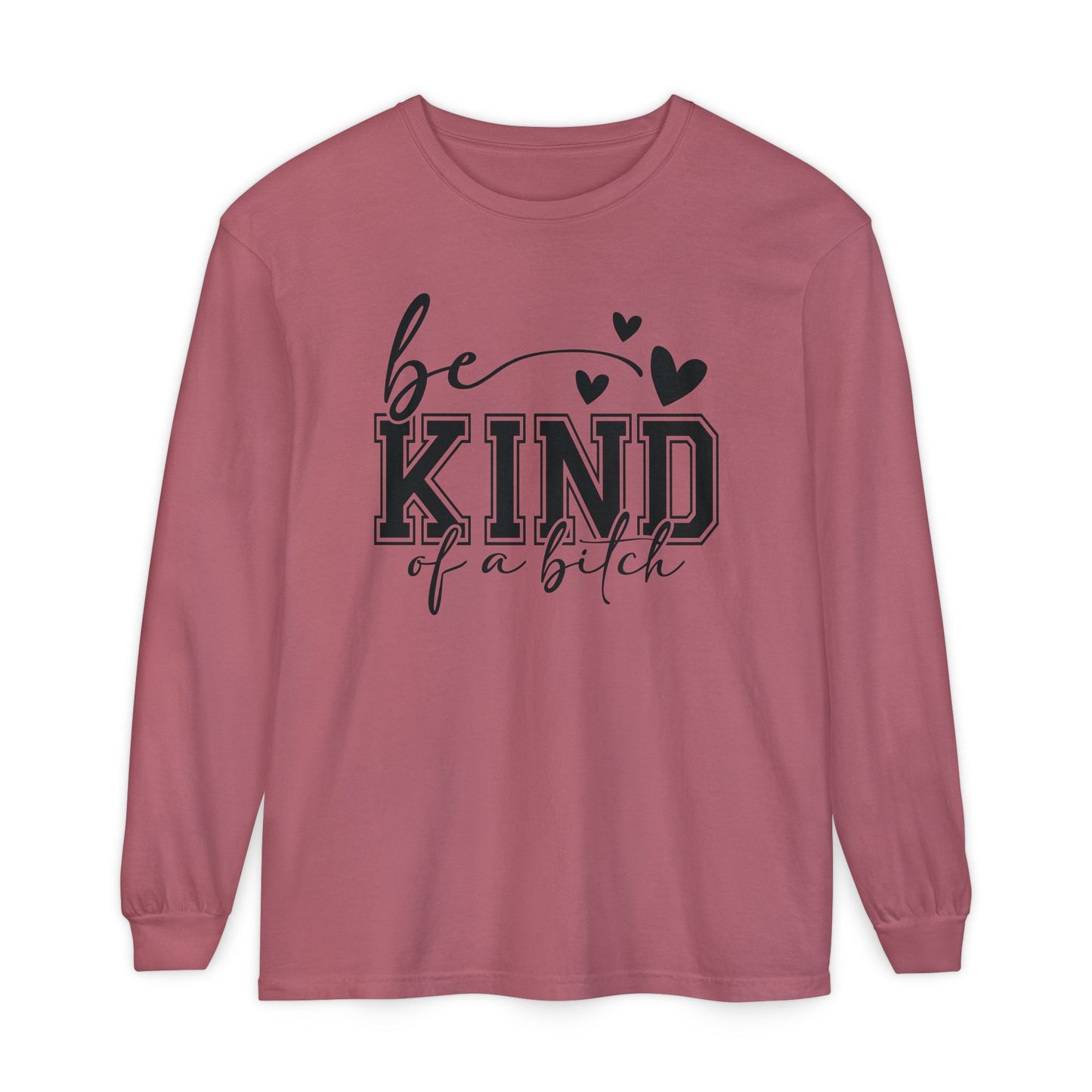 Be Kind of a Bitch - Inspirational Shirt, Casual Style, Gift for Friends, Kindness Reminder, Everyday Wear - Long sleeve crewneck tee