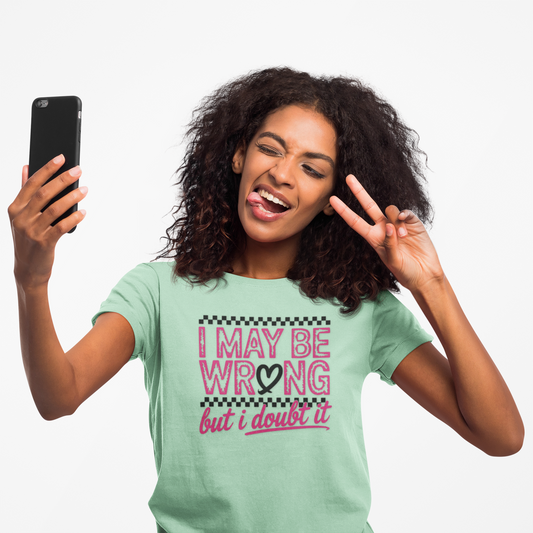 I may be wrong, but I doubt it - Sarcastic Graphic Tee, Funny Quote, Gift for Friends, Casual Wear, Humor Apparel, Everyday Tee