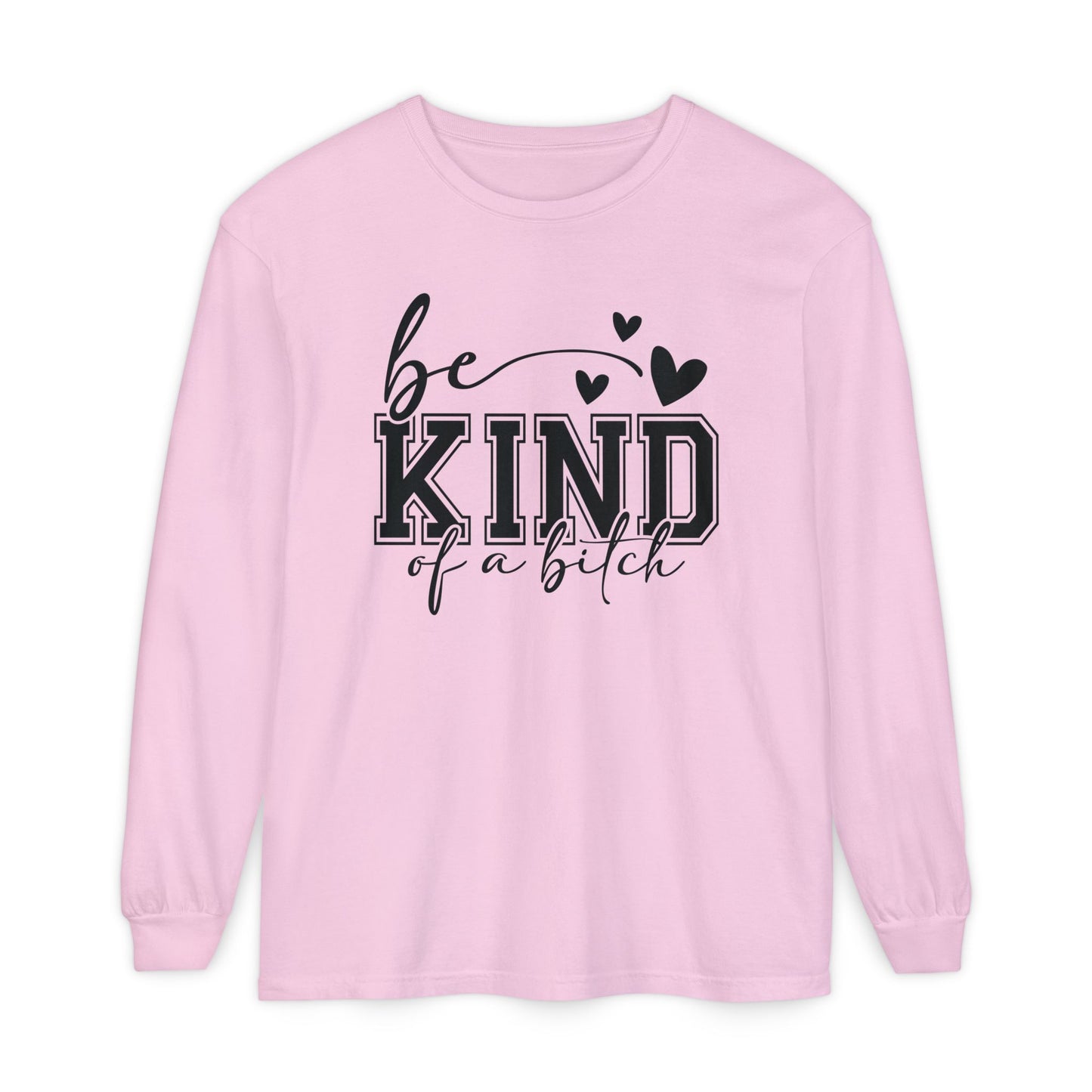 Be Kind of a Bitch - Inspirational Shirt, Casual Style, Gift for Friends, Kindness Reminder, Everyday Wear - Long sleeve crewneck tee