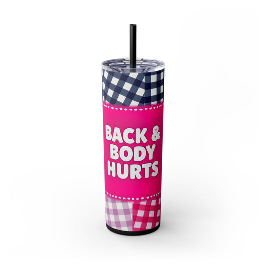 Fun Skinny Tumbler - "Back & Body Hurts" - Perfect for Nurses, Teachers, Gift Ideas, Travel Mug, Inspirational Drinkware