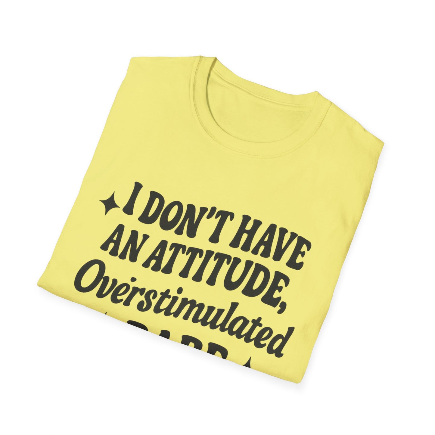 I Don't Have an Attitude, Overstimulated Babe - Sarcastic Tee