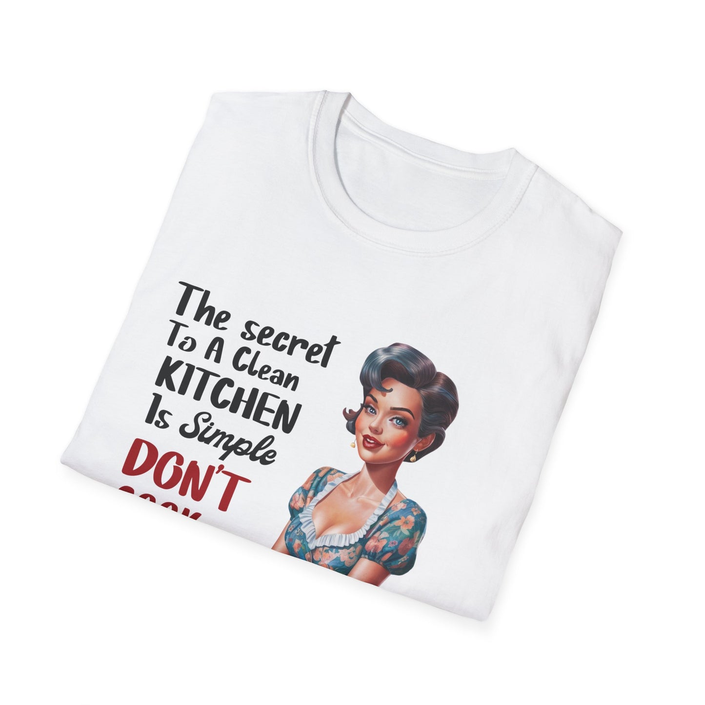 "The Secret To A Clean Kitchen Is Simple, Don’t Cook Ever!" -Funny Kitchen Quote Unisex T-Shirt -