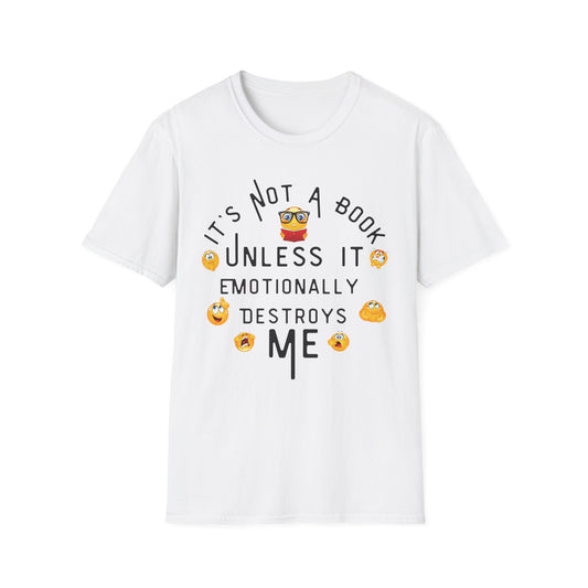 Emotional Book Lover T-Shirt - "It's Not a Book Unless It Emotionally Destroys Me"
