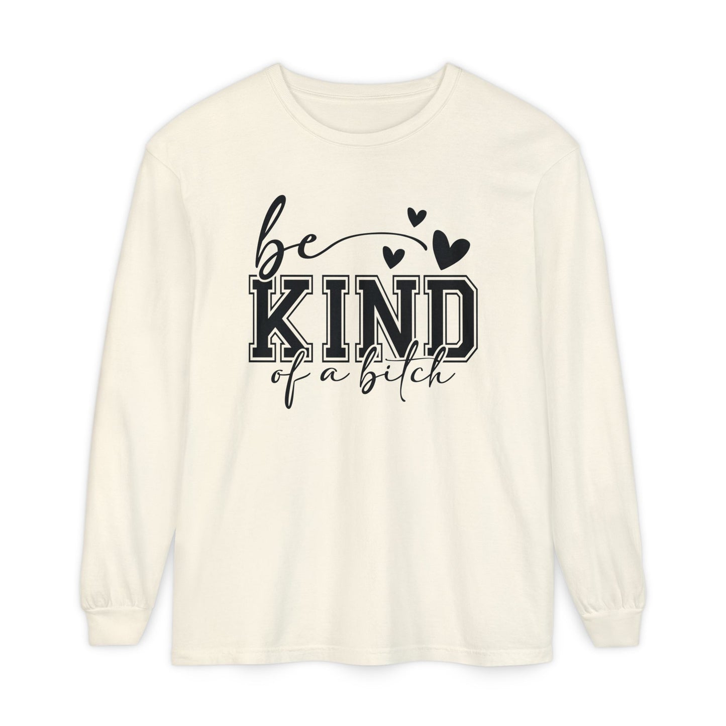 Be Kind of a Bitch - Inspirational Shirt, Casual Style, Gift for Friends, Kindness Reminder, Everyday Wear - Long sleeve crewneck tee