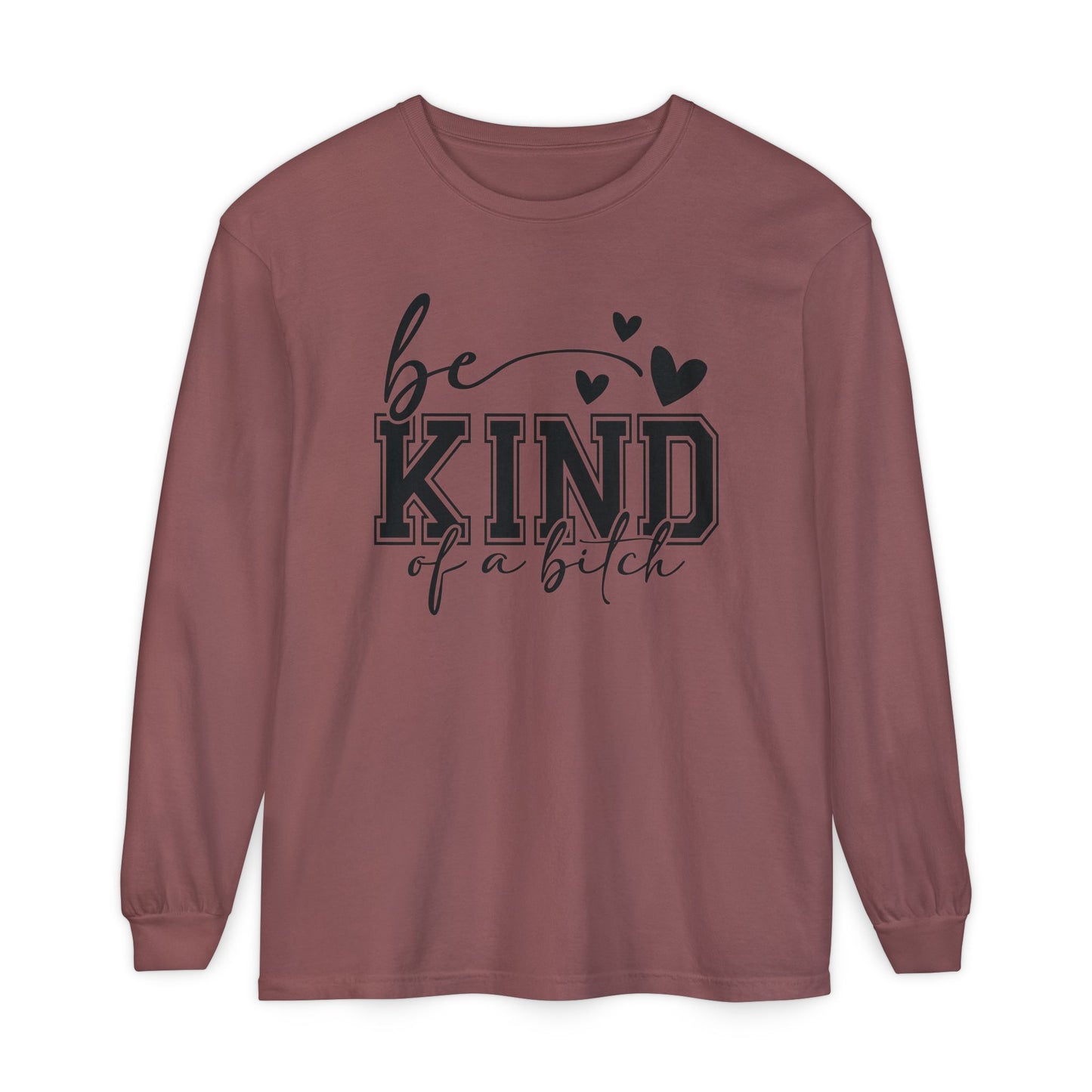Be Kind of a Bitch - Inspirational Shirt, Casual Style, Gift for Friends, Kindness Reminder, Everyday Wear - Long sleeve crewneck tee