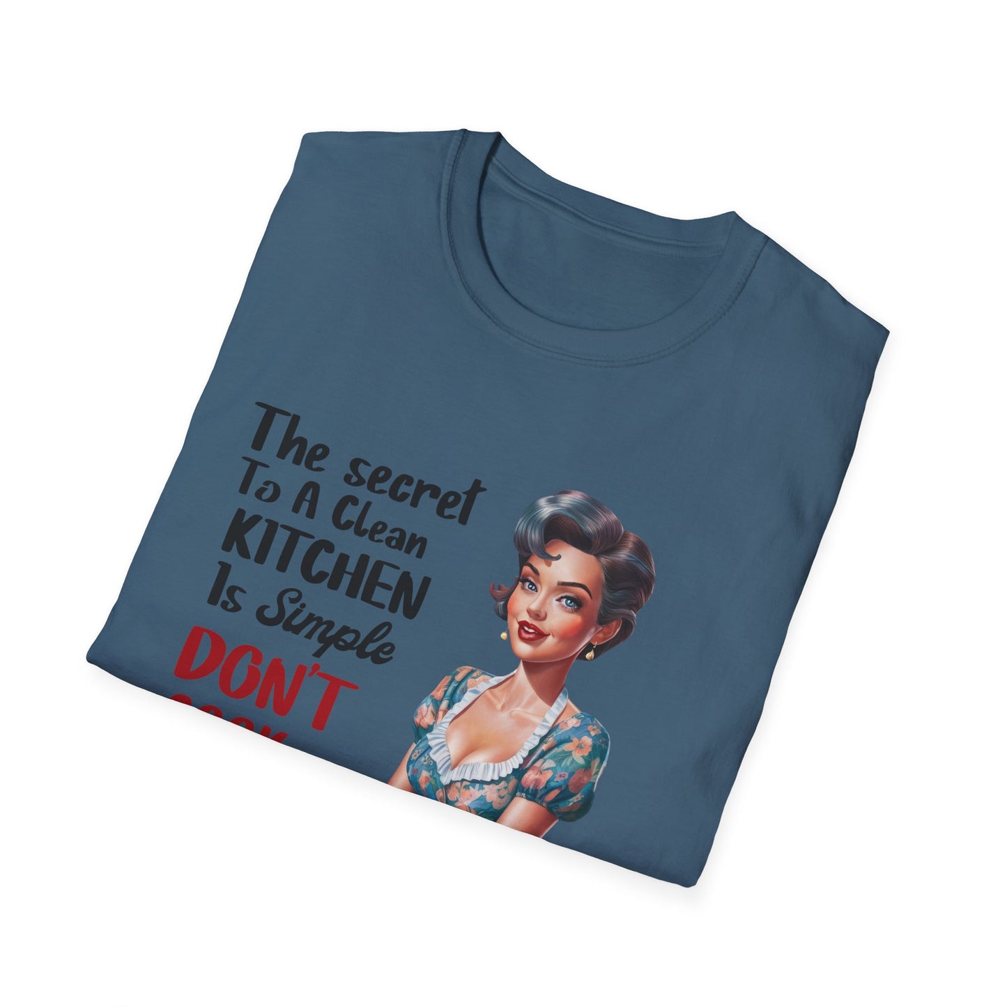 "The Secret To A Clean Kitchen Is Simple, Don’t Cook Ever!" -Funny Kitchen Quote Unisex T-Shirt -
