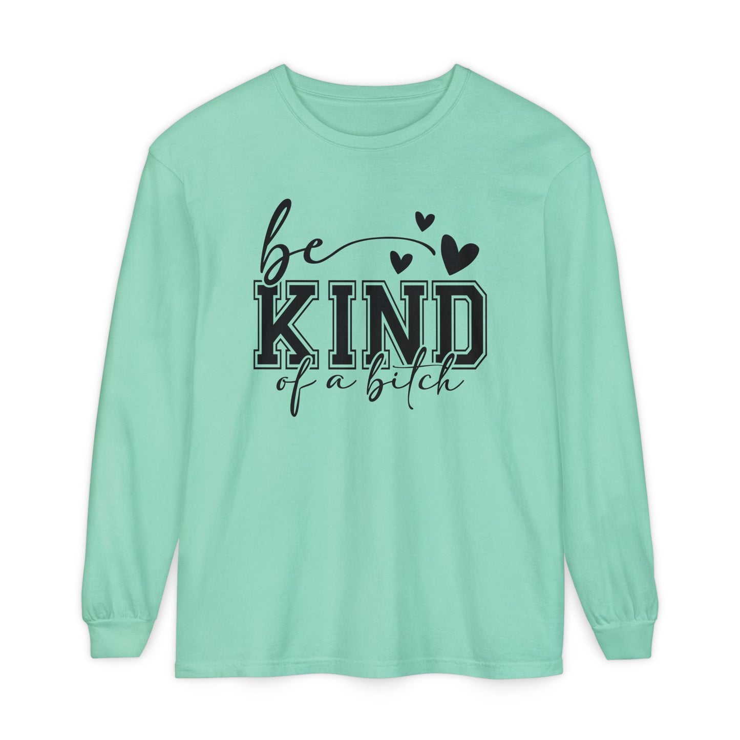 Be Kind of a Bitch - Inspirational Shirt, Casual Style, Gift for Friends, Kindness Reminder, Everyday Wear - Long sleeve crewneck tee