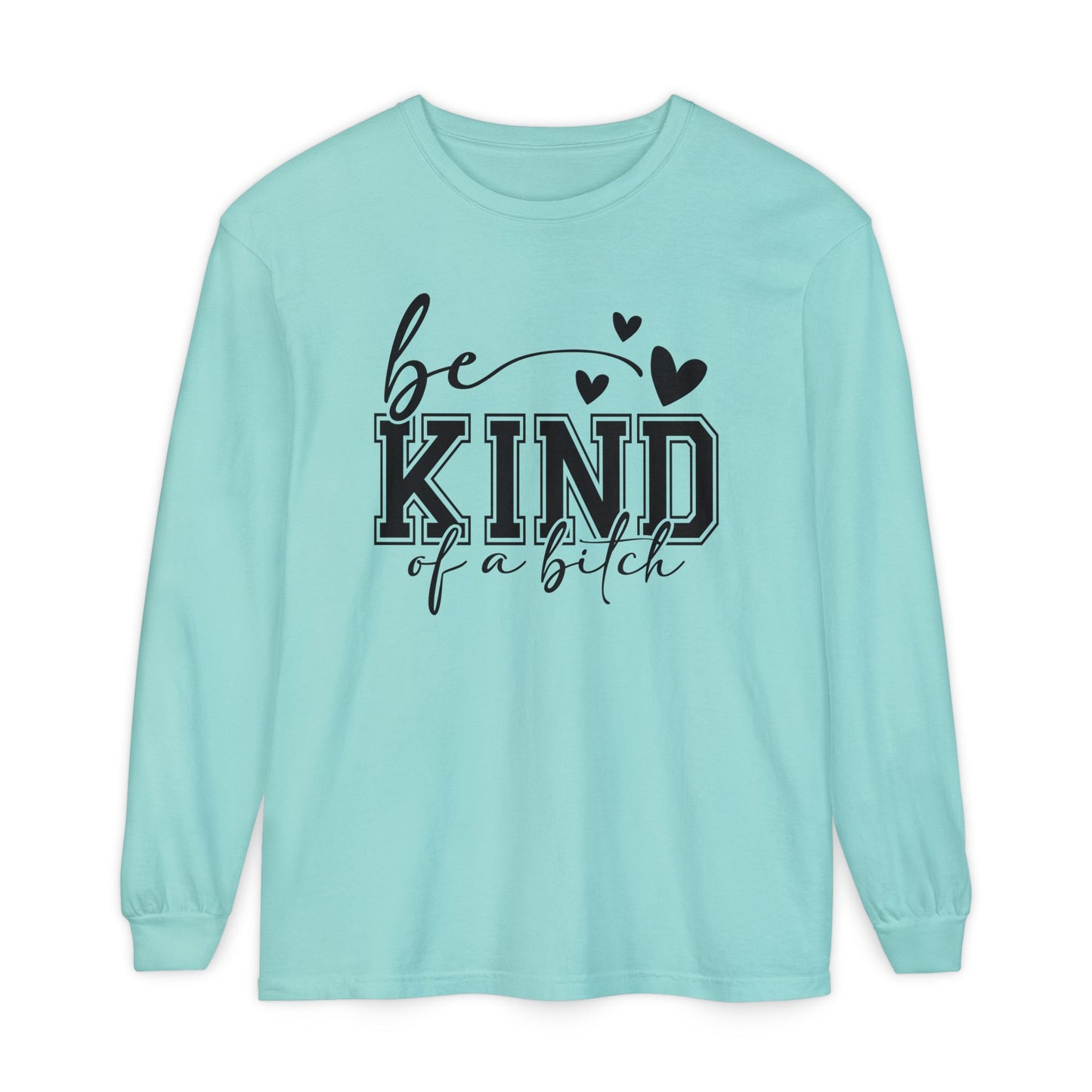 Be Kind of a Bitch - Inspirational Shirt, Casual Style, Gift for Friends, Kindness Reminder, Everyday Wear - Long sleeve crewneck tee
