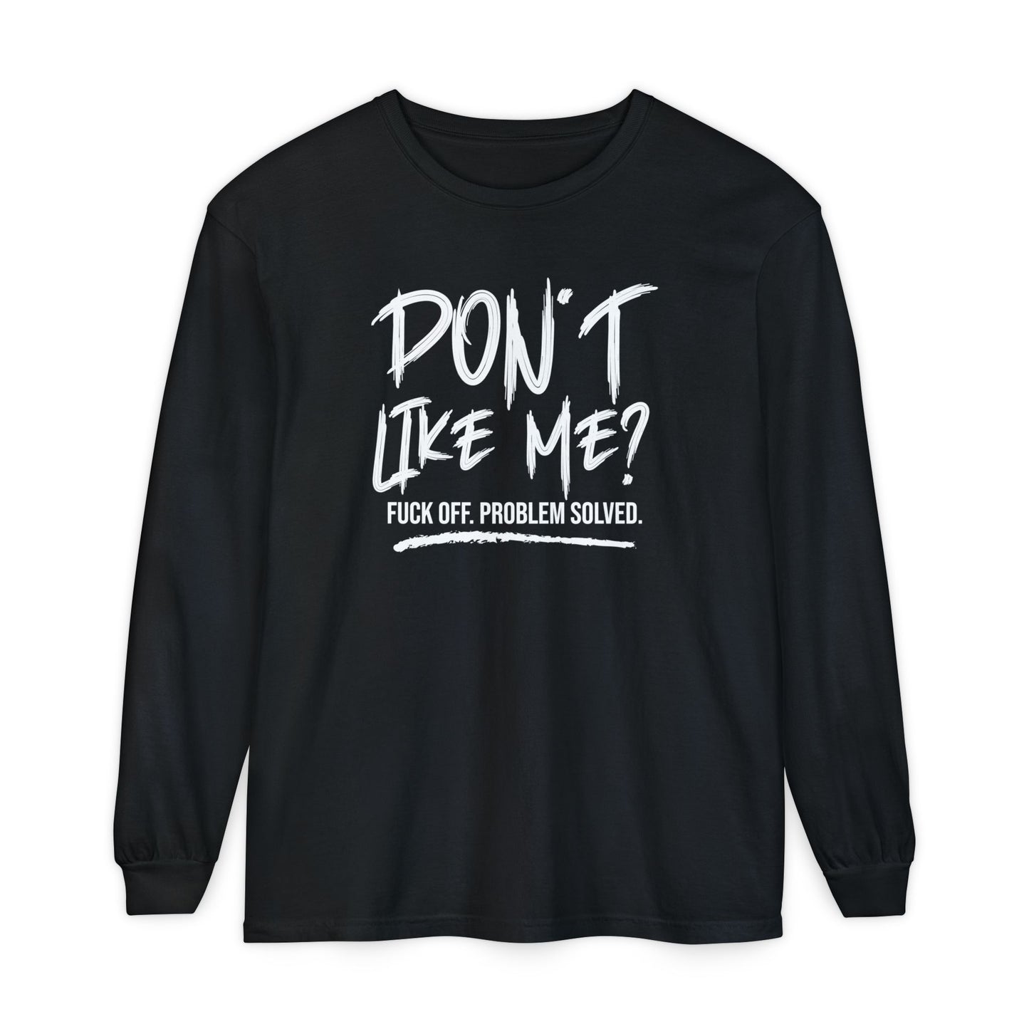 Don't Like Me? - Witty Long Sleeve Tee for the Bold, Graphic T-Shirt, Funny Gift, Casual Wear, Unisex Apparel, Statement Shirt